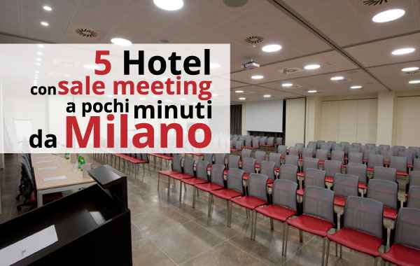 5 Hotel con sale meeting a pochi minuti da Milano